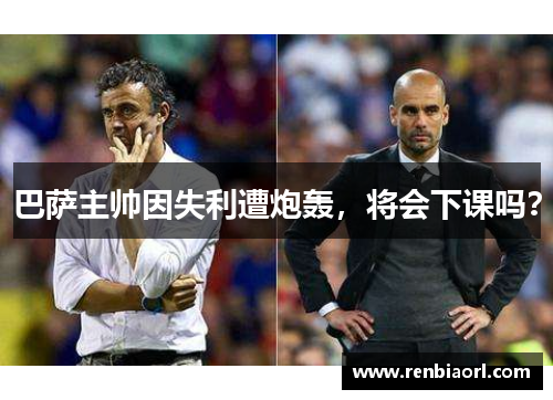 巴萨主帅因失利遭炮轰，将会下课吗？