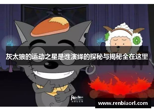 灰太狼的运动之星是谁演绎的探秘与揭秘全在这里