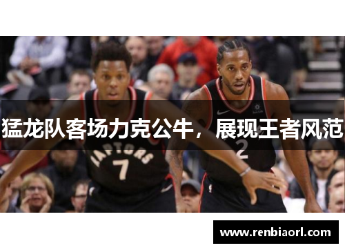 猛龙队客场力克公牛，展现王者风范