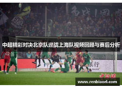 中超精彩对决北京队迎战上海队视频回顾与赛后分析