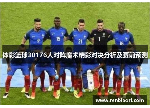 体彩篮球30176人对阵魔术精彩对决分析及赛前预测
