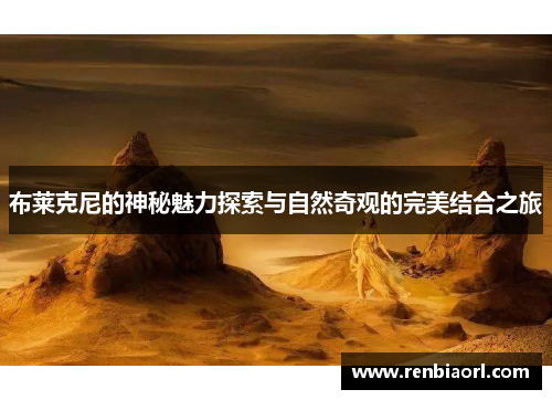 布莱克尼的神秘魅力探索与自然奇观的完美结合之旅