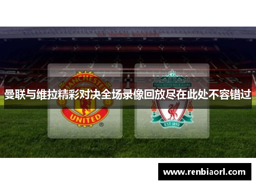 曼联与维拉精彩对决全场录像回放尽在此处不容错过
