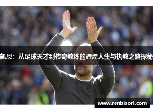 凯恩：从足球天才到传奇教练的辉煌人生与执教之路探秘