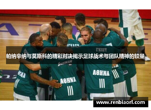 帕纳辛纳与莫斯科的精彩对决揭示足球战术与团队精神的较量